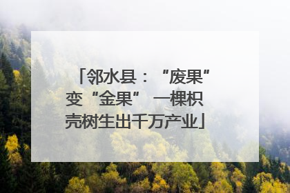 邻水县：“废果”变“金果” 一棵枳壳树生出千万产业