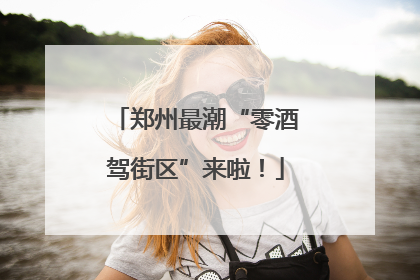 郑州最潮“零酒驾街区”来啦！