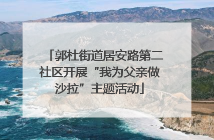 郭杜街道居安路第二社区开展“我为父亲做沙拉”主题活动