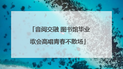 音阅交融 图书馆毕业歌会高唱青春不散场