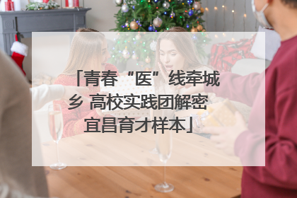 青春“医”线牵城乡 高校实践团解密宜昌育才样本