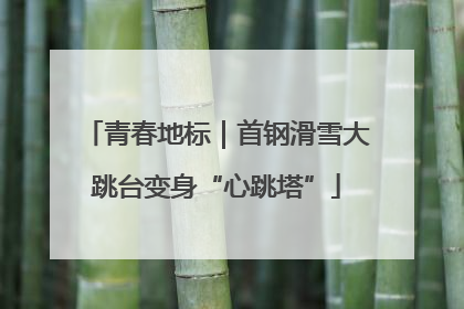 青春地标｜首钢滑雪大跳台变身“心跳塔”