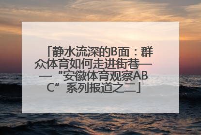 静水流深的B面：群众体育如何走进街巷——“安徽体育观察ABC”系列报道之二
