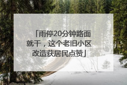 雨停20分钟路面就干，这个老旧小区改造获居民点赞
