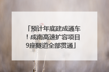 预计年底建成通车！成南高速扩容项目9座隧道全部贯通