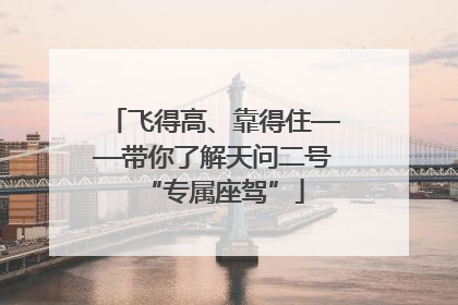 飞得高、靠得住——带你了解天问二号“专属座驾”