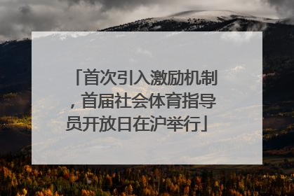 首次引入激励机制，首届社会体育指导员开放日在沪举行