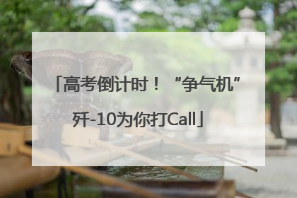 高考倒计时！“争气机”歼-10为你打Call