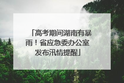 高考期间湖南有暴雨！省应急委办公室发布汛情提醒