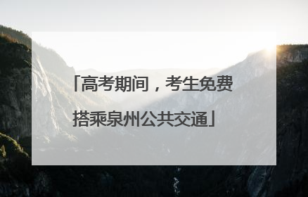 高考期间，考生免费搭乘泉州公共交通