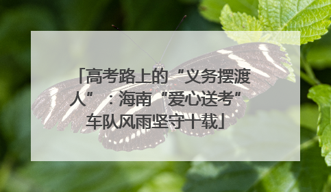 高考路上的“义务摆渡人”：海南“爱心送考”车队风雨坚守十载