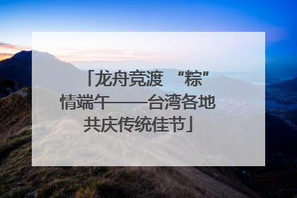 龙舟竞渡 “粽”情端午——台湾各地共庆传统佳节