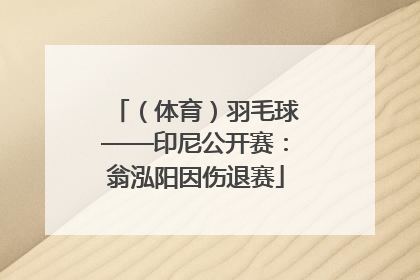 （体育）羽毛球——印尼公开赛：翁泓阳因伤退赛