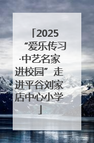 2025“爱乐传习·中艺名家进校园”走进平谷刘家店中心小学