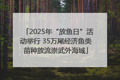 2025年“放鱼日”活动举行 35万尾经济鱼类苗种放流崇武外海域