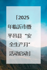 2025年临沂市暨平邑县“安全生产月”活动启动
