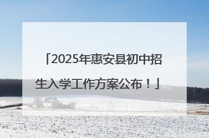 2025年惠安县初中招生入学工作方案公布！