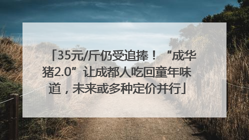 35元/斤仍受追捧！“成华猪2.0”让成都人吃回童年味道，未来或多种定价并行