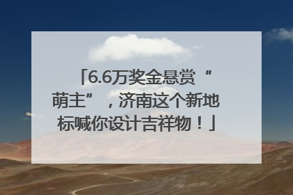 6.6万奖金悬赏“萌主”，济南这个新地标喊你设计吉祥物！