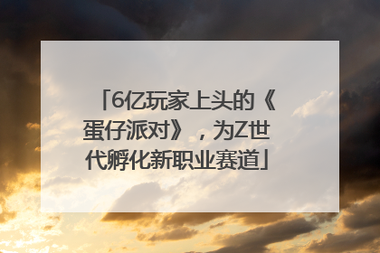 6亿玩家上头的《蛋仔派对》，为Z世代孵化新职业赛道