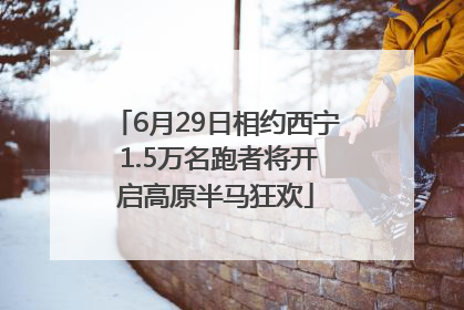 6月29日相约西宁 1.5万名跑者将开启高原半马狂欢