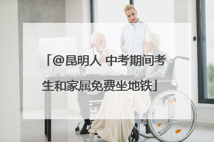 @昆明人 中考期间考生和家属免费坐地铁