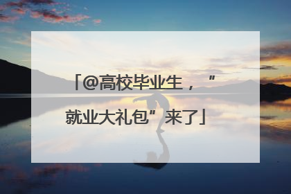 @高校毕业生，“就业大礼包”来了