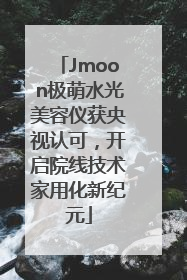 Jmoon极萌水光美容仪获央视认可，开启院线技术家用化新纪元