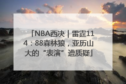 NBA西决｜雷霆114：88森林狼，亚历山大的“表演”遭质疑