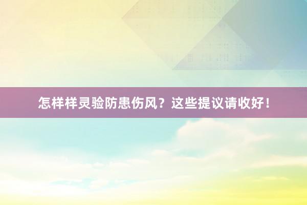 怎样样灵验防患伤风？这些提议请收好！